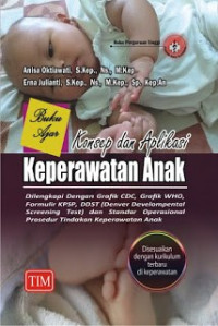 Konsep dan aplikasi keperawatan anak : dilengkapi dengan grafik CDC, Grafik WHO, Formulir KPSP, DDST ( denver develompental screening test ) dan standar operasional prosedur tindakan keperawatan anak