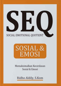 SEQ (Sosial Emotional Quetient) : sosial dan emosi memaksimalkan kecerdasan sosial dan emosi
